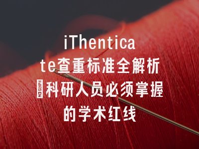 iThenticate查重标准全解析：科研人员必须掌握的学术红线