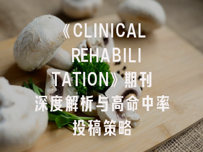 《CLINICAL REHABILITATION》期刊深度解析与高命中率投稿策略