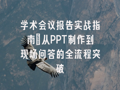 学术会议报告实战指南：从PPT制作到现场问答的全流程突破