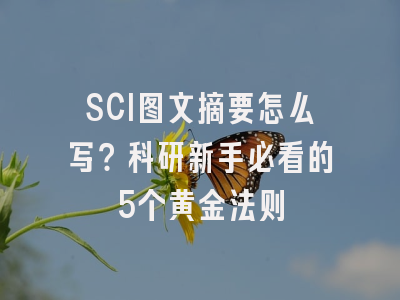 SCI图文摘要怎么写？科研新手必看的5个黄金法则