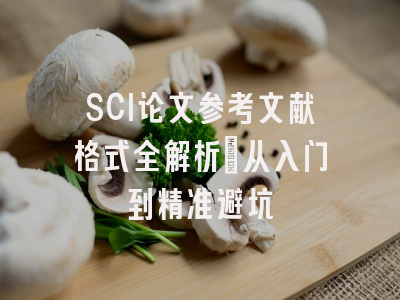 SCI论文参考文献格式全解析：从入门到精准避坑