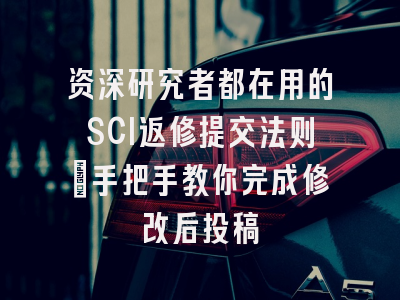 资深研究者都在用的SCI返修提交法则：手把手教你完成修改后投稿