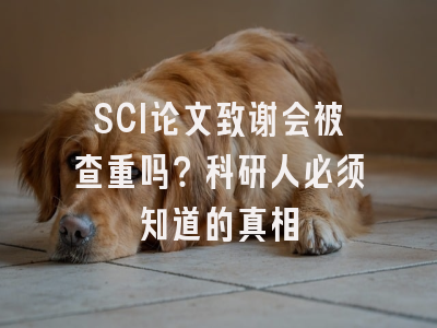 SCI论文致谢会被查重吗？科研人必须知道的真相