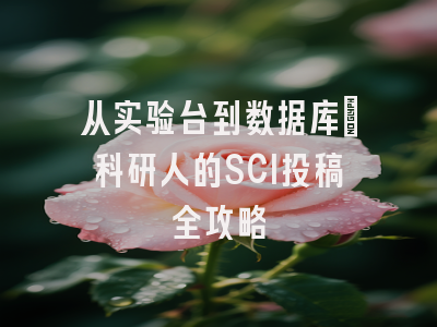 从实验台到数据库：科研人的SCI投稿全攻略