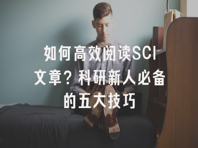 如何高效阅读SCI文章？科研新人必备的五大技巧