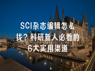 SCI杂志编辑怎么找？科研新人必看的6大实用渠道