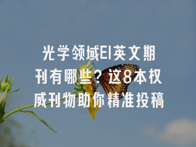 光学领域EI英文期刊有哪些？这8本权威刊物助你精准投稿