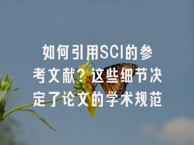 如何引用SCI的参考文献？这些细节决定了论文的学术规范