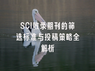 SCI收录期刊的筛选标准与投稿策略全解析