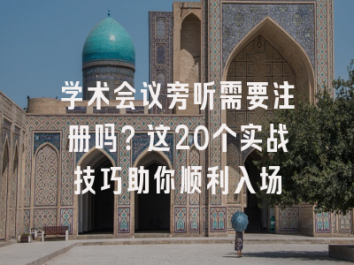 学术会议旁听需要注册吗？这20个实战技巧助你顺利入场