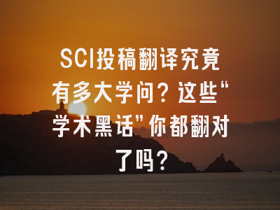 SCI投稿翻译究竟有多大学问？这些“学术黑话”你都翻对了吗？