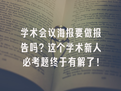 学术会议海报要做报告吗？这个学术新人必考题终于有解了！
