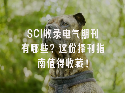 SCI收录电气期刊有哪些？这份择刊指南值得收藏！