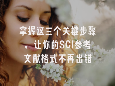 掌握这三个关键步骤，让你的SCI参考文献格式不再出错