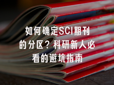 如何确定SCI期刊的分区？科研新人必看的避坑指南