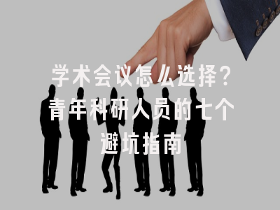 学术会议怎么选择？青年科研人员的七个避坑指南