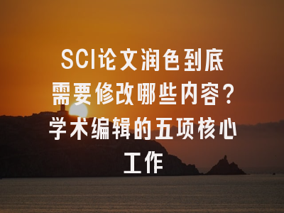 SCI论文润色到底需要修改哪些内容？学术编辑的五项核心工作