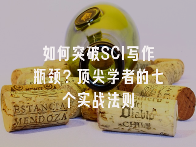 如何突破SCI写作瓶颈？顶尖学者的七个实战法则