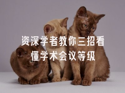 资深学者教你三招看懂学术会议等级