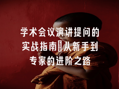 学术会议演讲提问的实战指南：从新手到专家的进阶之路