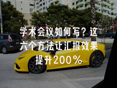 学术会议如何写？这六个方法让汇报效果提升200%