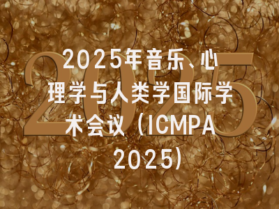 2025年音乐、心理学与人类学国际学术会议（ICMPA 2025）