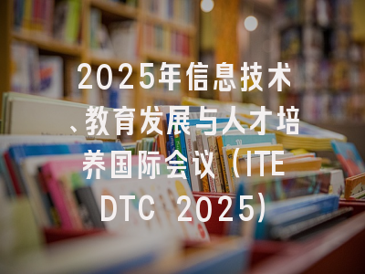 2025年信息技术、教育发展与人才培养国际会议（ITEDTC 2025）