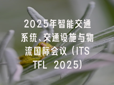 2025年智能交通系统、交通设施与物流国际会议（ITSTFL 2025）