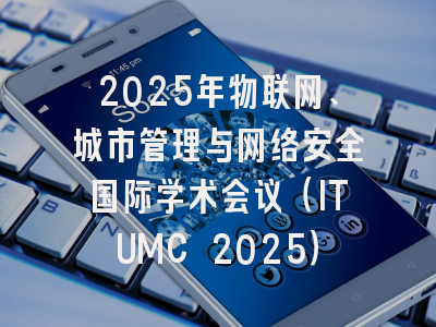 2025年物联网、城市管理与网络安全国际学术会议（ITUMC 2025）