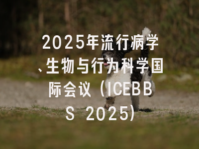 2025年流行病学、生物与行为科学国际会议（ICEBBS 2025）