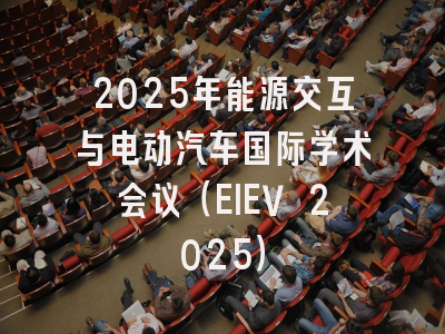 2025年能源交互与电动汽车国际学术会议（EIEV 2025）