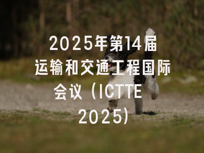 2025年第14届运输和交通工程国际会议（ICTTE 2025）