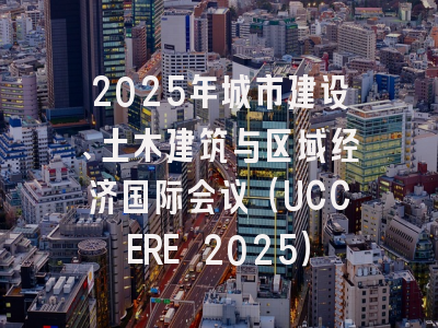 2025年城市建设、土木建筑与区域经济国际会议（UCCERE 2025）