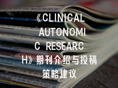 《CLINICAL AUTONOMIC RESEARCH》期刊介绍与投稿策略建议