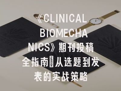 《CLINICAL BIOMECHANICS》期刊投稿全指南：从选题到发表的实战策略