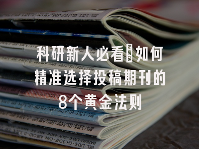 科研新人必看：如何精准选择投稿期刊的8个黄金法则