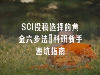 SCI投稿选择的黄金六步法：科研新手避坑指南