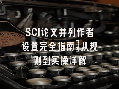 SCI论文并列作者设置完全指南：从规则到实操详解