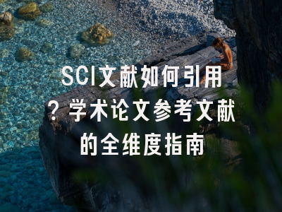 SCI文献如何引用？学术论文参考文献的全维度指南