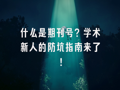 什么是期刊号？学术新人的防坑指南来了！