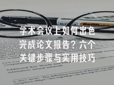 学术会议上如何出色完成论文报告？六个关键步骤与实用技巧