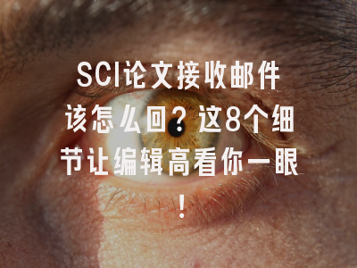 SCI论文接收邮件该怎么回？这8个细节让编辑高看你一眼！