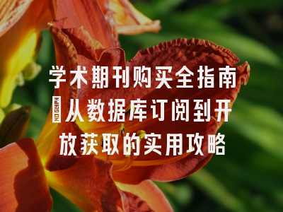 学术期刊购买全指南：从数据库订阅到开放获取的实用攻略