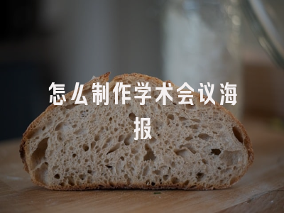 怎么制作学术会议海报