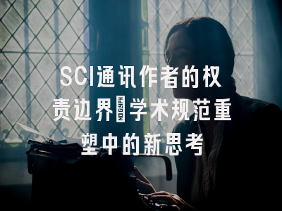 SCI通讯作者的权责边界：学术规范重塑中的新思考