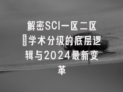 解密SCI一区二区：学术分级的底层逻辑与2024最新变革