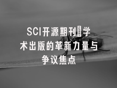 SCI开源期刊：学术出版的革新力量与争议焦点