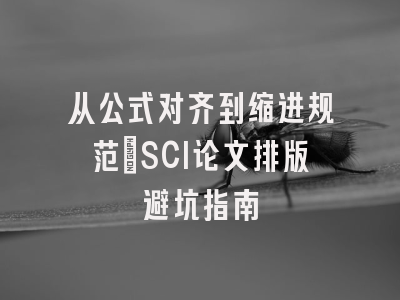 从公式对齐到缩进规范：SCI论文排版避坑指南