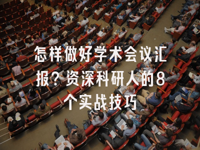 怎样做好学术会议汇报？资深科研人的8个实战技巧