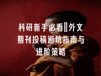 科研新手必看：外文期刊投稿避坑指南与进阶策略
